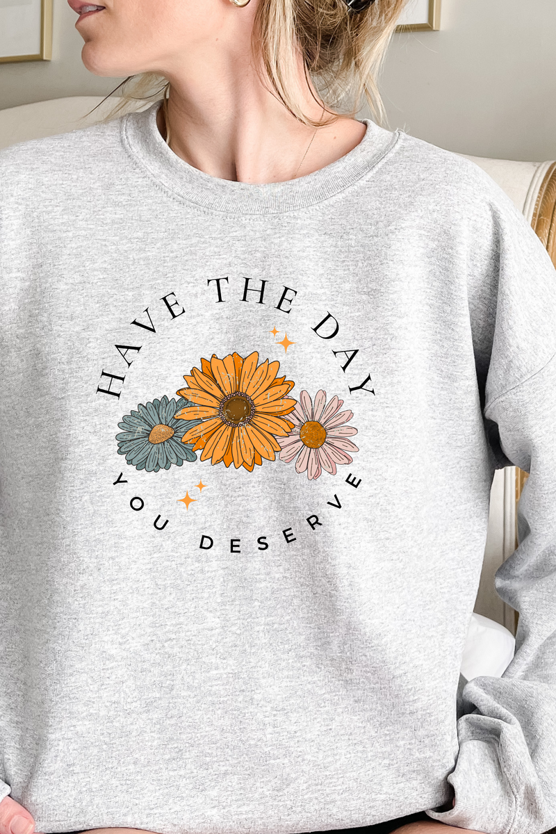 Have the Day You Deserve Sweatshirt